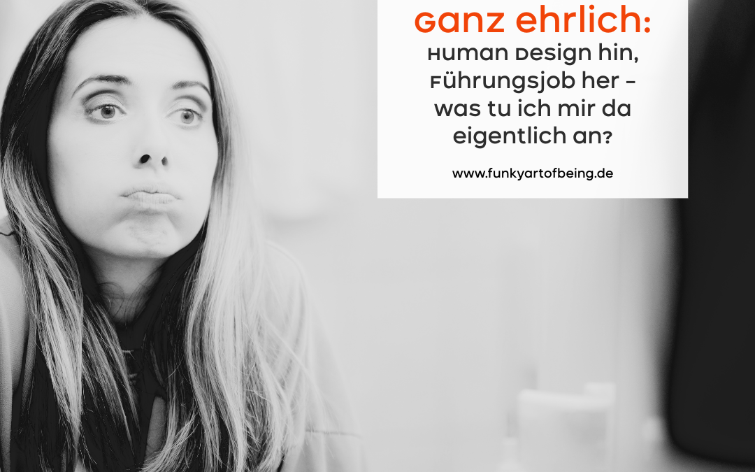 Ganz ehrlich: Human Design hin, Führungsjob her – was tu ich mir da eigentlich an?